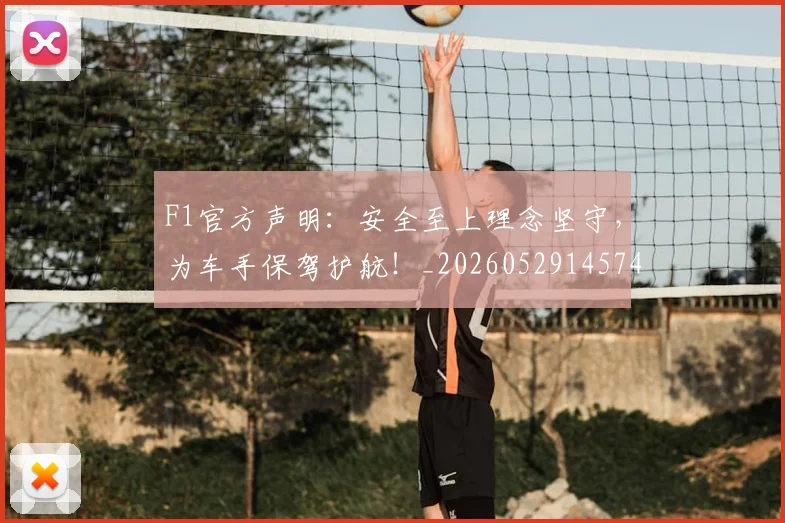 F1官方声明:安全至上理念坚守,为车手保驾护航!_20260529145749
