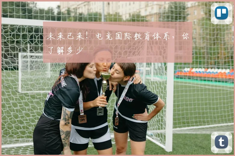 未来已来!电竞国际教育体系,你了解多少