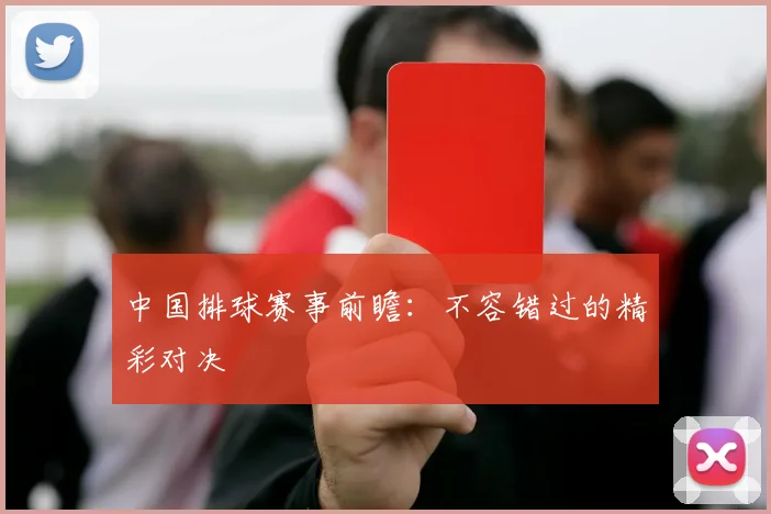 中国排球赛事前瞻:不容错过的精彩对决