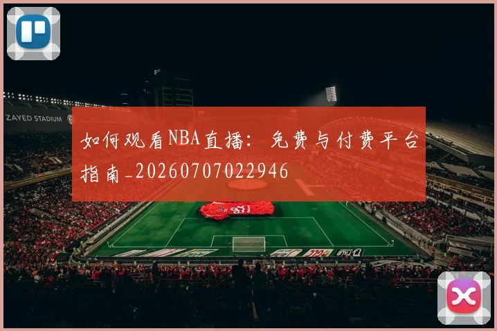 如何观看NBA直播:免费与付费平台指南_20260707022946