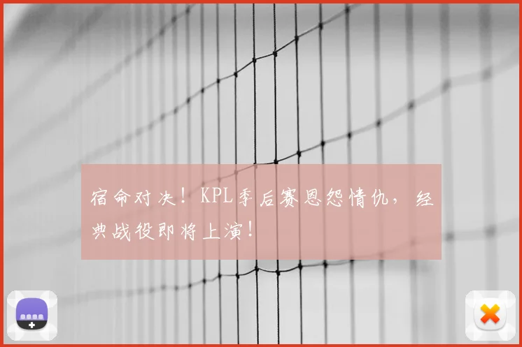 宿命对决!KPL季后赛恩怨情仇,经典战役即将上演!